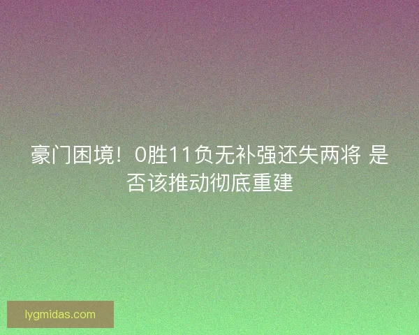 豪门困境！0胜11负无补强还失两将 是否该推动彻底重建